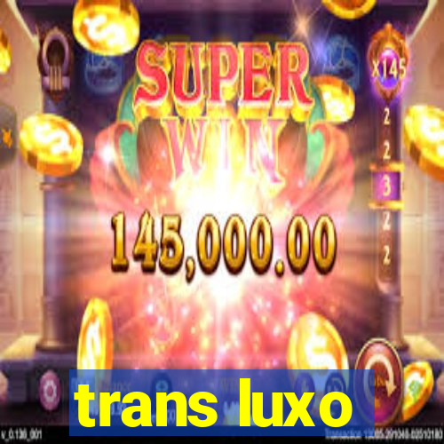 trans luxo